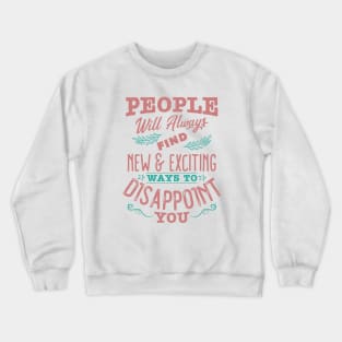 People will always find new and exciting ways to disappoint you Crewneck Sweatshirt